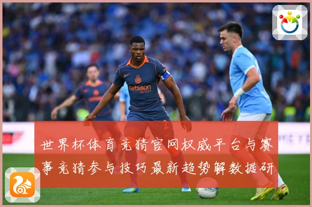 世界杯体育竞猜官网权威平台与赛事竞猜参与技巧最新趋势解数据研判