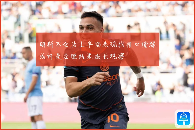 明斯不会为上半场表现找借口输球或许是合理结果成长观察