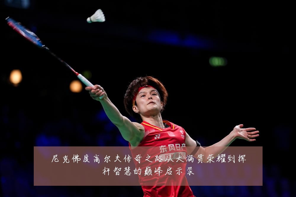 尼克佛度高尔夫传奇之路从大满贯荣耀到挥杆智慧的巅峰启示录